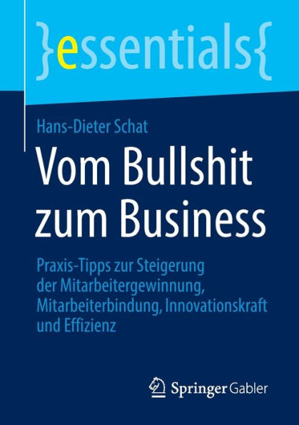 Vom Bullshit zum Business: Praxis-Tipps zur Steigerung der Mitarbeitergewinnung, Mitarbeiterbindung, Innovationskraft und Effizienz