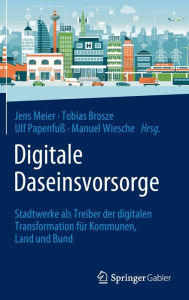 Title: Digitale Daseinsvorsorge: Stadtwerke als Treiber der digitalen Transformation für Kommunen, Land und Bund, Author: Jens Meier