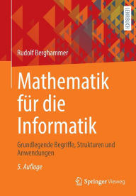 Title: Mathematik für die Informatik: Grundlegende Begriffe, Strukturen und Anwendungen, Author: Rudolf Berghammer