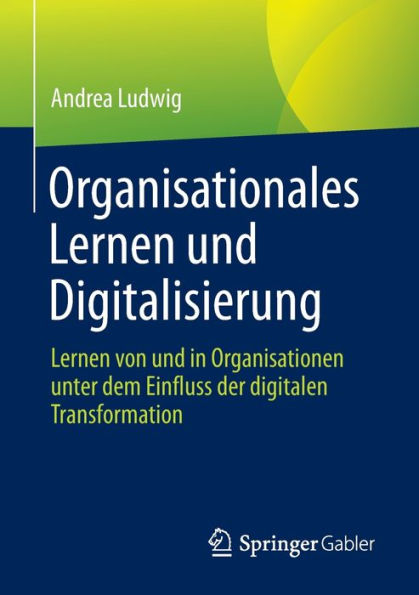 Organisationales Lernen und Digitalisierung: von Organisationen unter dem Einfluss der digitalen Transformation