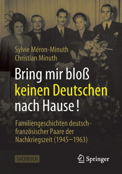 Bring mir bloß keinen Deutschen nach Hause!: Familiengeschichten deutsch-französischer Paare der Nachkriegszeit (1945-1963)