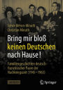Bring mir bloï¿½ keinen Deutschen nach Hause!: Familiengeschichten deutsch-franzï¿½sischer Paare der Nachkriegszeit (1945-1963)