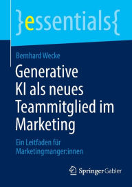 Title: Generative KI als neues Teammitglied im Marketing: Ein Leitfaden für Marketingmanger:innen, Author: Bernhard Wecke