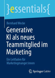 Title: Generative KI als neues Teammitglied im Marketing: Ein Leitfaden fï¿½r Marketingmanger:innen, Author: Bernhard Wecke