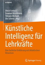 Title: Künstliche Intelligenz für Lehrkräfte: Eine fachliche Einführung mit didaktischen Hinweisen, Author: Ulrich Furbach