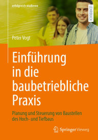 Title: Einfï¿½hrung in die baubetriebliche Praxis: Planung und Steuerung von Baustellen des Hoch- und Tiefbaus, Author: Peter Vogt