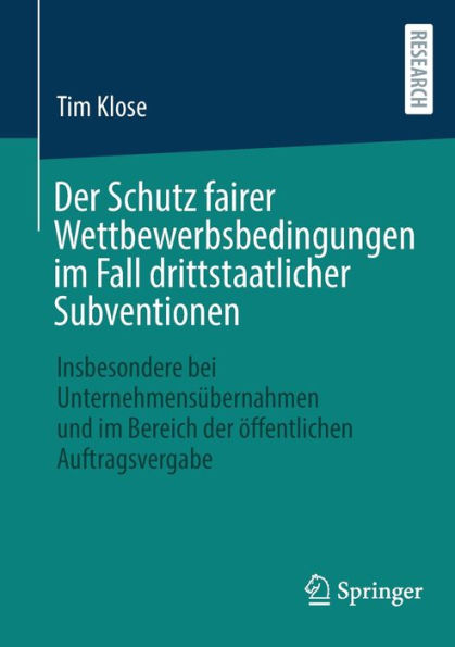 Der Schutz fairer Wettbewerbsbedingungen im Fall drittstaatlicher Subventionen: Insbesondere bei Unternehmensübernahmen und im Bereich der öffentlichen Auftragsvergabe