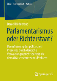 Title: Parlamentarismus oder Richterstaat?: Beeinflussung des politischen Prozesses durch deutsche Verwaltungsgerichtsbarkeit als demokratietheoretisches Problem, Author: Daniel Hildebrand