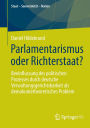 Parlamentarismus oder Richterstaat?: Beeinflussung des politischen Prozesses durch deutsche Verwaltungsgerichtsbarkeit als demokratietheoretisches Problem