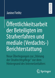 Title: Öffentlichkeitsarbeit der Beteiligten im Strafverfahren und mediale (Verdachts-)Berichterstattung: Neue Überlegungen zur 