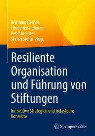 Title: Resiliente Organisation und Führung von Stiftungen: Innovative Strategien und belastbare Konzepte, Author: Reinhard Berndt