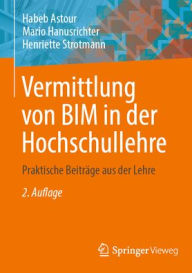 Title: Vermittlung von BIM in der Hochschullehre: Praktische Beiträge aus der Lehre, Author: Habeb Astour