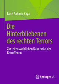 Title: Die Hinterbliebenen des rechten Terrors: Zur lebensweltlichen Dauerkrise der Betroffenen, Author: Fatih Bahadir Kaya