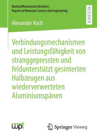 Title: Verbindungsmechanismen und Leistungsfähigkeit von stranggepressten und feldunterstützt gesinterten Halbzeugen aus wiederverwerteten Aluminiumspänen, Author: Alexander Koch