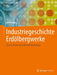 Title: Industriegeschichte Erdölbergwerke: Theorie, Praxis und weltweite Verbreitung, Author: Günter Bauer