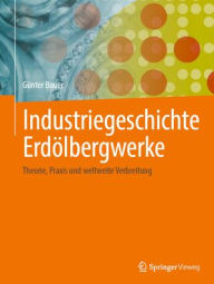 Title: Industriegeschichte Erdölbergwerke: Theorie, Praxis und weltweite Verbreitung, Author: Günter Bauer
