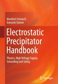 Title: Electrostatic Precipitator Handbook: Physics, High Voltage Supply, Grounding and Sizing, Author: Manfred Schmoch