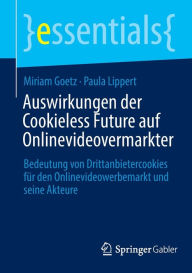 Title: Auswirkungen der Cookieless Future auf Onlinevideovermarkter: Bedeutung von Drittanbietercookies für den Onlinevideowerbemarkt und seine Akteure, Author: Miriam Goetz