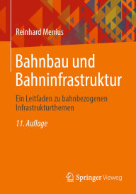 Title: Bahnbau und Bahninfrastruktur: Ein Leitfaden zu bahnbezogenen Infrastrukturthemen, Author: Reinhard Menius