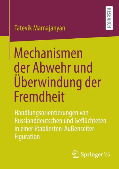 Mechanismen der Abwehr und Überwindung Fremdheit: Handlungsorientierungen von Russlanddeutschen Geflüchteten einer Etablierten-Außenseiter-Figuration