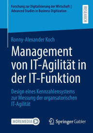 Title: Management von IT-Agilität in der IT-Funktion: Design eines Kennzahlensystems zur Messung der organsatorischen IT-Agilität, Author: Ronny-Alexander Koch