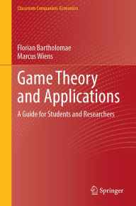 Title: Game Theory and Applications: A Guide for Students and Researchers, Author: Florian Bartholomae