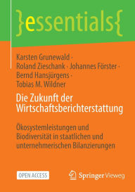 Title: Die Zukunft der Wirtschaftsberichterstattung: Ökosystemleistungen und Biodiversität in staatlichen und unternehmerischen Bilanzierungen, Author: Karsten Grunewald