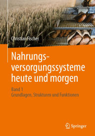Title: Nahrungsversorgungssysteme heute und morgen: Band 1 - Grundlagen, Strukturen und Funktionen, Author: Christian Fischer
