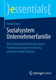 Title: Sozialsystem Unternehmerfamilie: Wie Familienunternehmen durch Familienstrategieentwicklung gestärkt werden können, Author: Heiko Kleve
