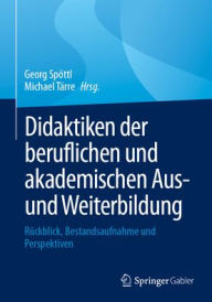 Title: Didaktiken der beruflichen und akademischen Aus- und Weiterbildung: Rückblick, Bestandsaufnahme und Perspektiven, Author: Georg Spöttl