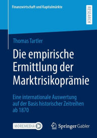 Title: Die empirische Ermittlung der Marktrisikoprämie: Eine internationale Auswertung auf der Basis historischer Zeitreihen ab 1870, Author: Thomas Tartler