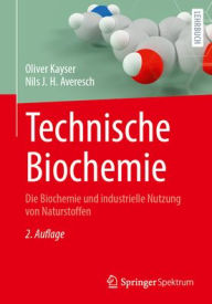 Title: Technische Biochemie: Die Biochemie und industrielle Nutzung von Naturstoffen, Author: Oliver Kayser