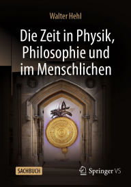 Title: Die Zeit in Physik, Philosophie und im Menschlichen, Author: Walter Hehl