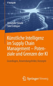 Title: Künstliche Intelligenz im Supply Chain Management - Potenziale und Grenzen der KI: Grundlagen, Anwendungsfelder, Konzepte, Author: Alexander Goudz