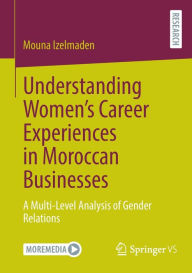 Title: Understanding Women's Career Experiences in Moroccan Businesses: A Multi-Level Analysis of Gender Relations, Author: Mouna Izelmaden