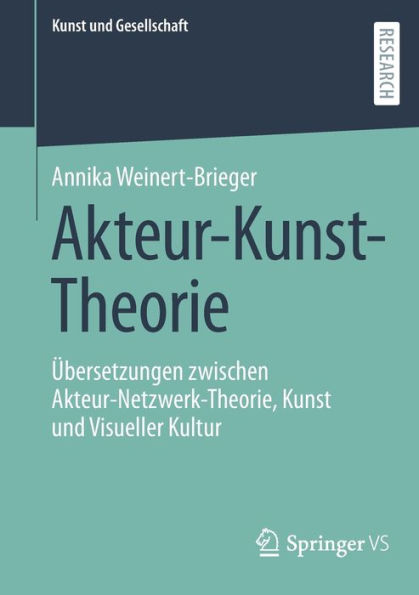 Akteur-Kunst-Theorie: Übersetzungen zwischen Akteur-Netzwerk-Theorie, Kunst und Visueller Kultur