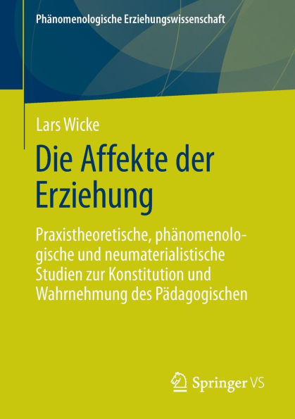 Die Affekte der Erziehung: Praxistheoretische, phänomenologische und neumaterialistische Studien zur Konstitution Wahrnehmung des Pädagogischen