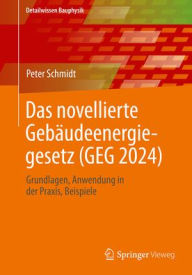 Title: Das novellierte Gebäudeenergiegesetz (GEG 2024): Grundlagen. Anwendung in der Praxis, Beispiele, Author: Peter Schmidt