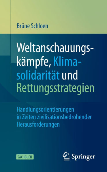 Weltanschauungskämpfe, Klimasolidarität und Rettungsstrategien: Handlungsorientierungen Zeiten zivilisationsbedrohender Herausforderungen