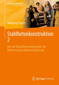 Title: Stahlbetonkonstruktion 2: Von der Bauteilberechnung ï¿½ber die Bemessung zur Bauwerksplanung, Author: Wolfgang Finckh