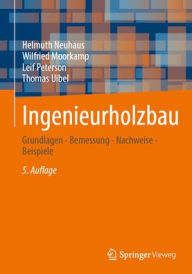 Title: Ingenieurholzbau: Grundlagen - Bemessung - Nachweise - Beispiele, Author: Helmuth Neuhaus