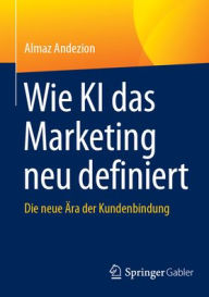 Title: Wie KI das Marketing neu definiert: Die neue Ära der Kundenbindung, Author: Almaz Andezion