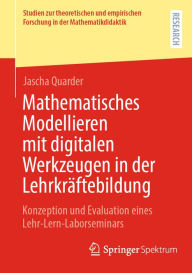 Title: Mathematisches Modellieren mit digitalen Werkzeugen in der Lehrkrï¿½ftebildung: Konzeption und Evaluation eines Lehr-Lern-Laborseminars, Author: Jascha Quarder