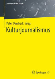 Title: Kulturjournalismus: Radio - Fernsehen - Print - Online, Author: Peter Overbeck