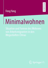 Title: Minimalwohnen: Situation und Formen des Wohnens von Arbeitsmigranten in den Megastädten Chinas, Author: Feng Yang