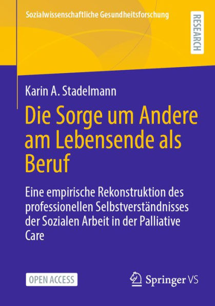 Die Sorge um Andere am Lebensende als Beruf: Eine empirische Rekonstruktion des professionellen Selbstverständnisses der Sozialen Arbeit in der Palliative Care