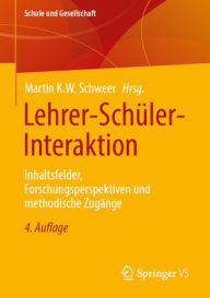 Title: Lehrer-Schüler-Interaktion: Inhaltsfelder, Forschungsperspektiven und methodische Zugänge, Author: Martin K.W. Schweer