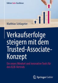 Title: Verkaufserfolge steigern mit dem Trusted-Associate-Konzept: Ein neues Mindset und innovative Tools für den B2B-Vertrieb, Author: Matthias Schlageter