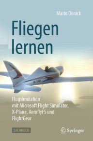 Title: Fliegen lernen: Flugsimulation mit Microsoft Flight Simulator, X-Plane, AeroflyFS und FlightGear, Author: Mario Donick