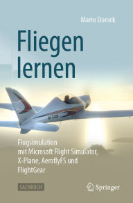 Title: Fliegen lernen: Flugsimulation mit Microsoft Flight Simulator, X-Plane, AeroflyFS und FlightGear, Author: Mario Donick